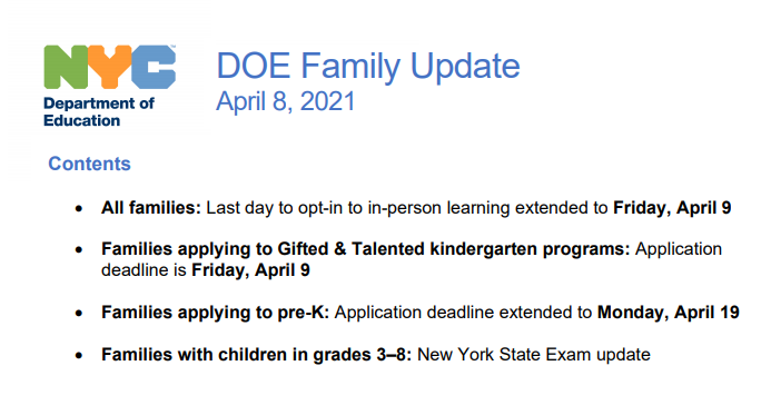 NYC DOE Family Update April 8, 2021. Last day to opt in: Friday, April 9.  Gited & Talented application due Friday April 9.  Pre K Application due Monday April 19.  Grades 3-8 NYS Exam update